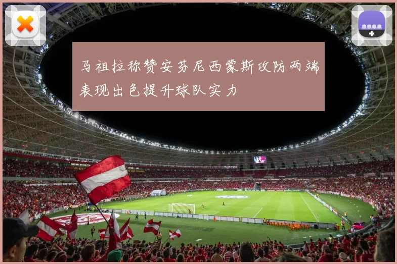马祖拉称赞安芬尼西蒙斯攻防两端表现出色提升球队实力